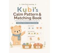 Kubi’s Calm Pattern & Matching Book: A Gentle Visual Thinking Workbook for Kids Ages 4-6 - Matching, Patterns, Sorting & Early Logic Activities with Kubi the Calm Bear