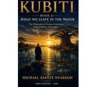 KUBITI BOOK II: WHAT WE LEAVE IN THE WATER: The Philosophy of Human Continuity, Responsibility, and Legacy