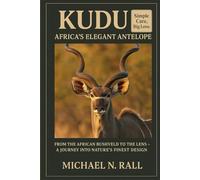 KUDU: AFRICA’S ELEGANT ANTELOPE: FROM THE AFRICAN BUSHVELD TO THE LENS - A JOURNEY INTO NATURE’S FINEST DESIGN