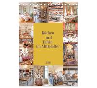 Küchen und Tafeln im Mittelalter (Tischkalender 2026 DIN A5 hoch), CALVENDO Monatskalender: Die Zubereitung der Mahlzeiten, zum Teil für große ... Das war dann die Geburtsstunde der Küchen.