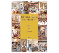 Küchen und Tafeln im Mittelalter (Wandkalender 2026 DIN A3 hoch), CALVENDO Monatskalender: Die Zubereitung der Mahlzeiten, zum Teil für große ... Das war dann die Geburtsstunde der Küchen.