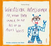 Künstliche Inteligenz ist, wenn Papa nur so tut als op er alles weis: Kinder erklären die Welt | Die Welt mit Kinderaugen sehen. Von Kindern geschrieben und illustriert.