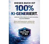 Künstliche Intelligenz - Dieses Buch ist 100% KI-generiert: Die Wahrheit über Ai, künstliche intelligenz und unsere Zukunft
