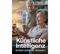 Künstliche Intelligenz - Einfach erklärt für Senioren: Was Alexa, Gesundheits-Apps und Co. wirklich können - und was nicht