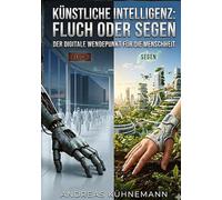 Künstliche Intelligenz - Fluch oder Segen: Der digitale Wendepunkt für die Menschheit