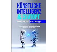 Künstliche Intelligenz Für Anfänger: Künstliche Intelligenz Für Anfänger, Chatgpt Für Anfänger Automatisieren Ihre Arbeit.Schub Produktivität Leistung verbessern & Sparen sie zeit und geld