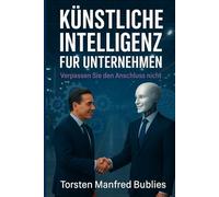 KÜNSTLICHE INTELLIGENZ FÜR UNTERNEHMEN: Verpassen Sie den Anschluss nicht