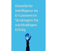 Künstliche Intelligenz im E-Commerce: Strategien für nachhaltigen Erfolg