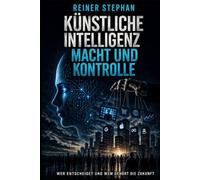 Künstliche Intelligenz-Macht und Kontrolle: Wer entscheidet und wem gehört die Zukunft
