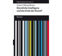 Künstliche Intelligenz und das Ende der Kunst? [Was bedeutet das alles?] - Misselhorn, Catrin - Erläuterungen; Denkanstöße; Analyse - 14788 - Catrin Misselhorn - Reclam Verlag - ebook (ePub) - Livre