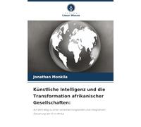 Künstliche Intelligenz und die Transformation afrikanischer Gesellschaften:: Auf dem Weg zu einer verantwortungsvollen und integrativen Steuerung der KI in Afrika