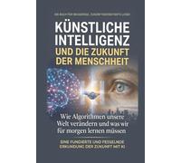 Künstliche Intelligenz und die Zukunft der Menschheit: Wie Algorithmen unsere Welt verändern und was wir für morgen lernen müssen