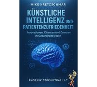 Künstliche Intelligenz und Patientenzufriedenheit:: Innovationen, Chancen und Grenzen im Gesundheitswesen