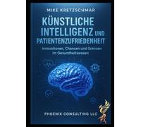 Künstliche Intelligenz und Patientenzufriedenheit:: Innovationen, Chancen und Grenzen im Gesundheitswesen