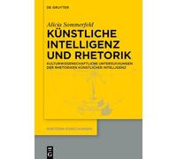 Künstliche Intelligenz Und Rhetorik: Kulturwissenschaftliche Untersuchungen Der Rhetoriken Künstlicher Intelligenz