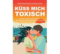 Küss mich toxisch: Zwischen Leidenschaft und Wahnsinn: Was es wirklich heißt, einen Narzissten zu lieben