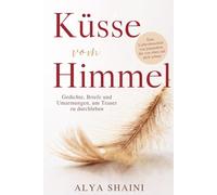 Küsse vom Himmel: Gedichte, Briefe und Umarmungen, um Trauer zu durchleben - Trost, Hoffnung und Nähe nach dem Verlust eines geliebten Menschen