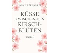 Küsse zwischen den Kirschblüten: Eine warmherzige, kluge Frau Anfang 30, die nach Kirschhain zieht, um ein altes Haus zu renovieren und sich selbst ... Ihre Entwicklung vom Zweifel zur inneren