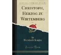 Kugler, B: Christoph, Herzog Zu Wirtemberg, Vol. 1 (Classic
