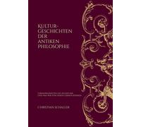 Kulturgeschichten Der Antiken Philosophie: Lebensweisheiten Des Altertums Und Was Wir Von Ihnen Lernen Können