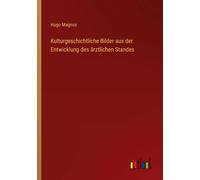 Kulturgeschichtliche Bilder Aus Der Entwicklung Des Ärztlichen Standes