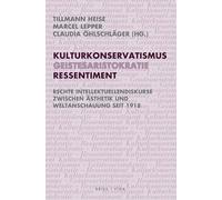 Kulturkonservatismus - Geistesaristokratie - Ressentiment: Rechte Intellektuellendiskurse zwischen Ästhetik und Weltanschauung seit 1918