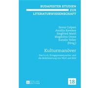 Kulturmanoever: Das K.U.K. Kriegspressequartier Und Die Mobilisierung Von Wort Und Bild (Budapester Studien Zur Literaturwissenschaft) (Hardcover) Sema Colpan, Amalia Kerekes, Siegfried Mattl, Magdoln