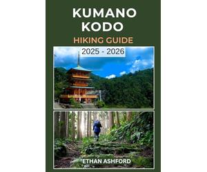 KUMANO KODO HIKING GUIDE 2025 - 2026: Sacred Trails, Ancient Shrines, and Complete Pilgrimage Planning Across Japan’s UNESCO World Heritage Pathways