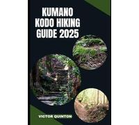 KUMANO KODO HIKING GUIDE 2025: Sacred Steps and Mountain Paths: Discovering Kumano Kodo’s Ancient Pilgrimage Trails in 2025