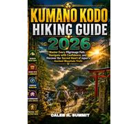 KUMANO KODO HIKING GUIDE 2026: Master Every Pilgrimage Path, Navigate with Confidence, and Discover the Sacred Heart of Japan's Ancient Mountain Trails