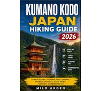 KUMANO KODO JAPAN HIKING GUIDE 2026: Ultimate Trekking & Pilgrimage Travel Companion with Multi-Day Routes, Sacred Shrines, Transport & Accommodation Tips