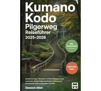 Kumano Kodo Pilgerweg Reiseführer 2025-2026: Erleben Sie die heiligen Pfade, die Kumano Sanzan Schreine, die Kumano Hongu Taisha, die Nachi Falls und ... Wanderungen in Japans spirituellem Herzen