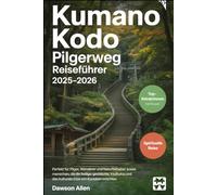 Kumano Kodo Pilgerweg Reiseführer 2025-2026: Erleben Sie die heiligen Pfade, die Kumano Sanzan Schreine, die Kumano Hongu Taisha, die Nachi Falls und ... Wanderungen in Japans spirituellem Herzen