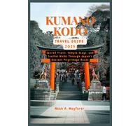 KUMANO KODO TRAVEL GUIDE 2025: Sacred Trails, Temple Stays, and Soulful Walks Through Japan’s Ancient Pilgrimage Route