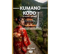 KUMANO KODO TRAVEL GUIDE 2025: Your Essential 2025 Travel Guide to KUMANO KODO, Japan sights, Secrets, and Surroundings"