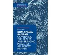 Kumazawa Banzan Governing the Realm and Bringing Peace to All below Heaven by Kumazawa Banzan Kumazawa Banzan (Auteur)