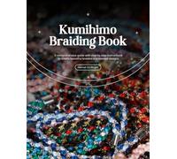 Kumihimo Braiding Book: A comprehensive guide with step by step instructions to create beautiful braided and beaded designs