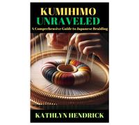 Kumihimo Unraveled: A Comprehensive Guide To Japanese Braiding