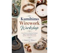 Kumihimo Wirework Workshop: Learn Professional Braiding Techniques While Creating Elegant Jewelry with Wire, Beads and Gemstones