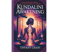 Kundalini Awakening: 12 Essential Practices to Master Your Energy and Transform Your Reality