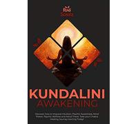 Kundalini Awakening : Discover How To Improve Intuition, Psychic Awareness, Mind Power, Psychic Abilities, And Astral Travel. Take Your Chakra Healing Journey Starting Today!