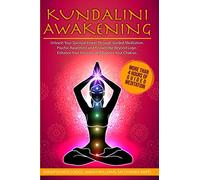 KUNDALINI AWAKENING: Unleash Your Spiritual Power Through Guided Meditation, Psychic Awareness and Knowledge Beyond Logic. Enhance Your Intuition and Balance Your Chakras.