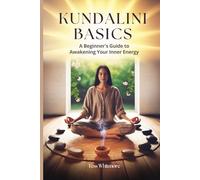 Kundalini Basics: A Beginner's Guide to Awakening Your Inner Energy