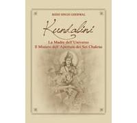 Kundalini Madre Dell'universo. Il Mistero Dell'apertura Dei Sei Chakras
