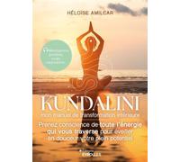 Kundalini, mon manuel de transformation intérieure Prenez conscience de toute l'énergie qui vous traverse pour éveiller en douceur votre plein potentiel - Héloïse Amilcar - Eyrolles - broché - Guide