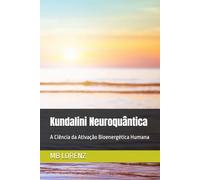 Kundalini Neuroquântica: A Ciência da Ativação Bioenergética Humana