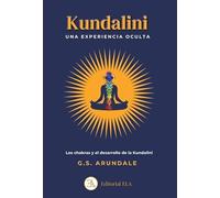 KUNDALINI: UNA EXPERIENCIA OCULTA: LOS CHAKRAS Y EL DESARROLLO DE LA KUNDALINI