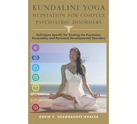 Kundalini Yoga Meditation for Complex Psychiatric Disorders: Techniques Specific for Treating the Psychoses, Personality, and Pervasive Development Disorders