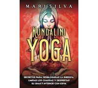 Kundalini yoga: Secretos para desbloquear la energía, limpiar los chakras y despertar su Shakti interior con kriya