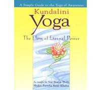 Kundalini Yoga: The Flow of Eternal Power: A Simple Guide to the Yoga of Awareness as taught by Yogi Bhajan, Ph.D.